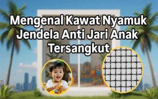 Mengenal Kawat Nyamuk Jendela Anti Jari Anak Tersangkut