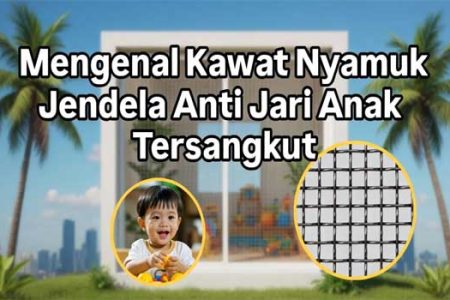 Mengenal Kawat Nyamuk Jendela Anti Jari Anak Tersangkut